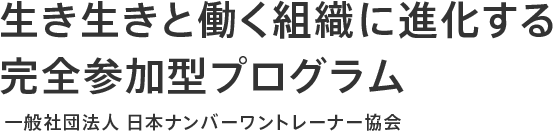 生き生きと働く組織に進化する完全参加型プログラム 一般社団法人 日本ナンバーワントレーナー協会